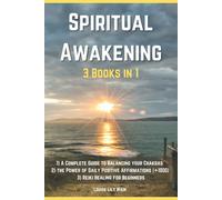 Spiritual Awakening - 3 Books In 1: 1) A Complete Guide To Balancing Your Chakras 2) The Power Of Daily Positive Affirmations (+1000) 3) Reiki Healing For Beginners