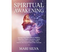 Spiritual Awakening: Activate Your Supernatural Abilities, Third Eye Chakra, Kundalini, Christ Consciousness, and Higher Self to Uncover the Secret Truth of the Universe