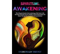 Spiritual Awakening: The Ultimate Guide To The Awakening Of The Soul, To The Growth Of The Rare Powers Hidden In The Human Body And Mind, Through The Awareness Of Concentration.