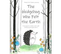 Spiritual book for kids: The Hedgehog Who Felt the Earth. A book for psychic, sensitive, and intuitive kids. Book for 3-7 year old.: A message for children with a gift. Embracing the light within.