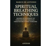 Spiritual breathing techniques: Higher development of consciousness through targeted breathing exercises