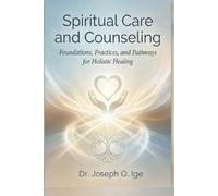Spiritual Care and Counseling: Foundations, Practices, and Pathways for Holistic Healing
