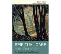 Spiritual Care at the End of Life: The Chaplain as a 'Hopeful Presence' Nolan, Steve (Auteur)