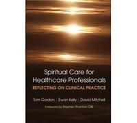 Spiritual Care For Healthcare Professionals: Reflecting On Clinical Practice (Paperback) Tom Gordon, Ewan Kelly, David Mitchell (Auteur)
