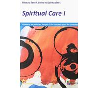 Spiritual Care: Tome 1, Comment en parler en français ? Des concepts pour des contextes