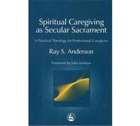 Spiritual Caregiving As Secular Sacrament, Practical Theology Series Ray Sherman Anderson (Auteur)