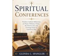Spiritual Conferences: Timeless Catholic Reflections on Prayer, Holiness, Virtue, the Interior Life, and Growing Closer to God Every Day
