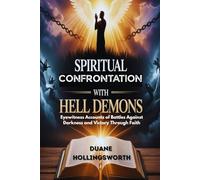Spiritual Confrontation With Hell Demons: Eyewitness Accounts of Battles Against Darkness and Victory Through Faith