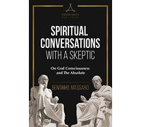 Spiritual Conversations with a Skeptic: On God Consciousness and The Absolute