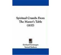 Spiritual Crumbs from the Master's Table (1837) Tersteegen, Gerhard (Auteur)