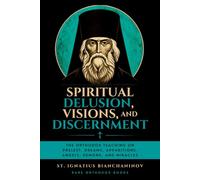 Spiritual Delusion, Visions, and Discernment: The Orthodox Teaching on Prelest, Dreams, Apparitions, Angels, Demons, and Miracles