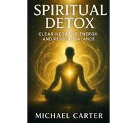 Spiritual Detox: Clear Negative Energy and Restore Balance
