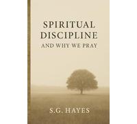 Spiritual Discipline and Why We Pray: Connecting with God in a Distracted World
