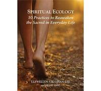 Spiritual Ecology: 10 Practices To Reawaken The Sacred In Everyday Life Llewellyn Vaughan - Lee (Auteur)