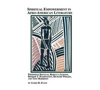 Spiritual Empowerment In Afro-American Literature Frederick Douglass, Rebecca Jackson, Booker T. Washington, Richard Wright, And Toni Morrison