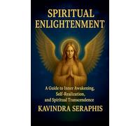 SPIRITUAL ENLIGHTENMENT - Guide to Inner Awakening, Intimate Self-Realization, and Spiritual Transcendence