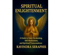 SPIRITUAL ENLIGHTENMENT: Guide to Inner Awakening, Intimate Self-Realization, and Spiritual Transcendence