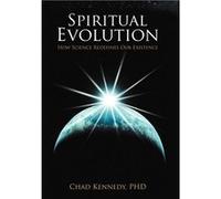Spiritual Evolution How Science Redefines Our Existence - Chad Kennedy Ph. D. - Author Solutions Inc - Livre en Anglais Chad Kennedy Ph. D.Chad Kennedy Ph. D. (Auteur)