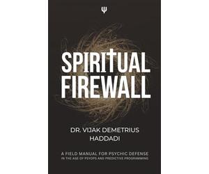 Spiritual Firewall: A Field Manual For Psychic Defense in the Age of Psyops and Predictive Programming