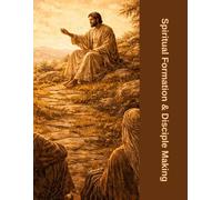 Spiritual Formation & Disciple Making Workbook: A Practical Guide to Becoming Like Christ and Multiplying That Life in Others