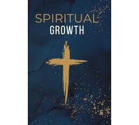 Spiritual Growth: A Study on Growing Deeper in Your Walk With God