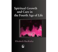 Spiritual Growth And Care in the Fourth Age of Life Elizabeth Mackinlay (Auteur)