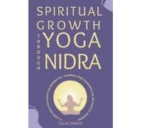 Spiritual Growth Through Yoga Nidra: 10 Guided Meditation Scripts For Deepening Self-Awareness, Inner Transformation, And Spiritual Awakening (Your Yoga Nidra Journey)