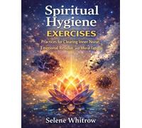 Spiritual Hygiene Exercises: Practices for Clearing Inner Noise, Emotional Residue, and Moral Fatigue