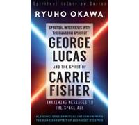 Spiritual Interviews With The Guardian Spirit Of George Lucas And The Spirit Of Carrie Fisher