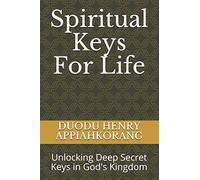 Spiritual Keys For Life: Unlocking The Secret Keys In God's Kingdom