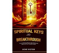 Spiritual Keys to Breakthrough: How to Roll Away Stones, Open Doors, and Move into Your Prophetic Future