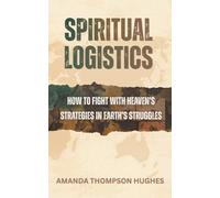 Spiritual Logistics: How to Fight with Heaven's Strategies in Earth's Struggles