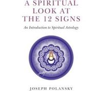 Spiritual Look at the 12 Signs A An Introduction to Spiritual Astrology by Joseph Polansky Joseph Polansky (Auteur)