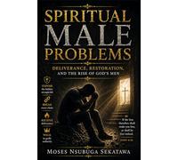 Spiritual Male Problems: Deliverance, Restoration, and the Rise of God’s Men
