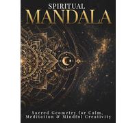 Spiritual Mandala Coloring Book for Adults: Sacred Geometry Mandalas for Calm, Meditation & Mindful Creativity
