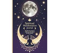 Spiritual Manifestation Journal: Manifest Your Desires with Lunar Guidance, Vision Boards, and Daily Affirmations