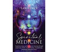 Spiritual Medicine: Healing Holistically At Home By Harnessing Your Own Spiritual Energy