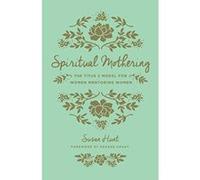 Spiritual Mothering: The Titus 2 Model for Women Mentoring Women - [Version Originale] Inconnu (Auteur)