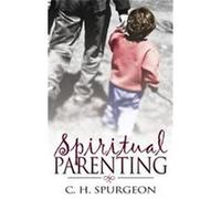 Spiritual Parenting C. H. Spurgeon (Auteur)