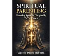 Spiritual Parenting: Restoring Apostolic Discipleship To The Church