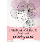 Spiritual Portraits Good Mood Coloring Book: Relaxing and Mindfulness Portrait Coloring Pages with Women Faces, Hats, Leaves and Flowers - Realistic ... and Stress Relief, Relax and Creativity