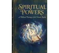 Spiritual Powers: A Biblical Theology of the Unseen Realm
