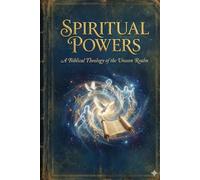 Spiritual Powers: A Biblical Theology of the Unseen Realm