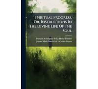 Spiritual Progress, Or, Instructions In The Divine Life Of The Soul