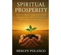 Spiritual Prosperity: How to break inherited curses and activate true abundance with biblical principle