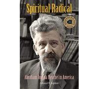 Spiritual Radical - Abraham Joshua Heschel In America 1940-1972