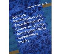 Spiritual Revitalization of a Small Pentecostal Church by a Long-Term Pastor Using Appreciative Inquiry