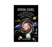 Spiritual Science, Higher Conscious Thinking, And How To Access The Universal Consciousness