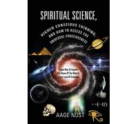 Spiritual Science, Higher Conscious Thinking, And How To Access The Universal Consciousness