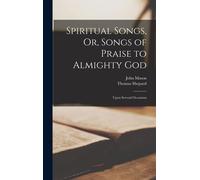 Spiritual Songs, Or, Songs Of Praise To Almighty God: Upon Several Occasions